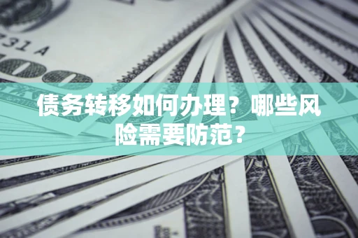 武汉债务转移如何办理？哪些风险需要防范？