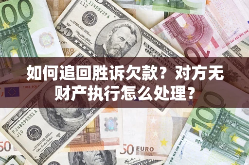 武汉如何追回胜诉欠款？对方无财产执行怎么处理？