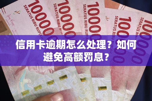 武汉信用卡逾期怎么处理？如何避免高额罚息？