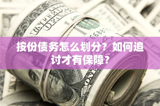武汉按份债务怎么划分？如何追讨才有保障？