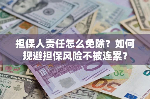 武汉担保人责任怎么免除？如何规避担保风险不被连累？