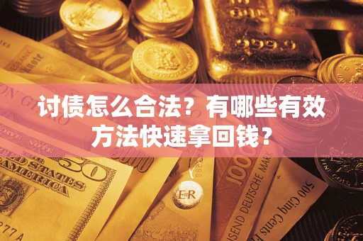 武汉讨债怎么合法？有哪些有效方法快速拿回钱？