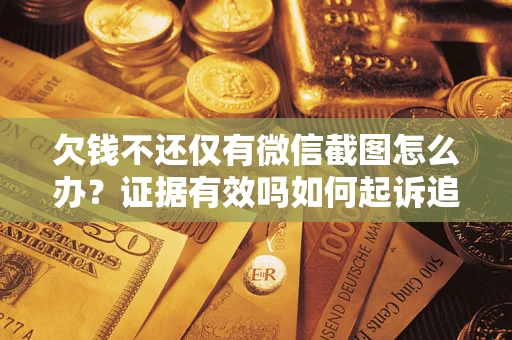 武汉欠钱不还仅有微信截图怎么办？证据有效吗如何起诉追回欠款？