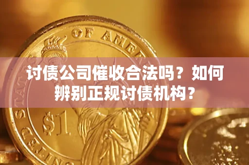 武汉讨债公司催收合法吗？如何辨别正规讨债机构？