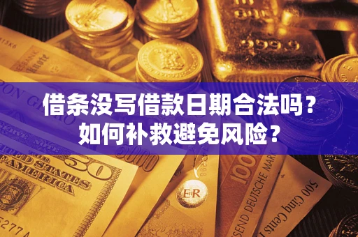 武汉借条没写借款日期合法吗？如何补救避免风险？