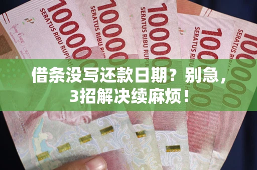 武汉借条没写还款日期？别急，3招解决续麻烦！