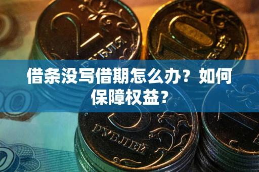 武汉借条没写借期怎么办？如何保障权益？