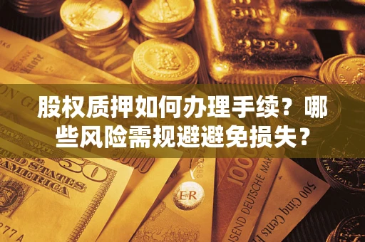 武汉股权质押如何办理手续？哪些风险需规避避免损失？