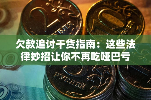 武汉欠款追讨干货指南：这些法律妙招让你不再吃哑巴亏