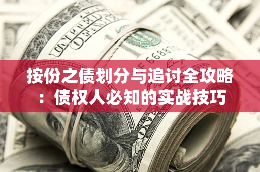 武汉按份之债划分与追讨全攻略：债权人必知的实战技巧