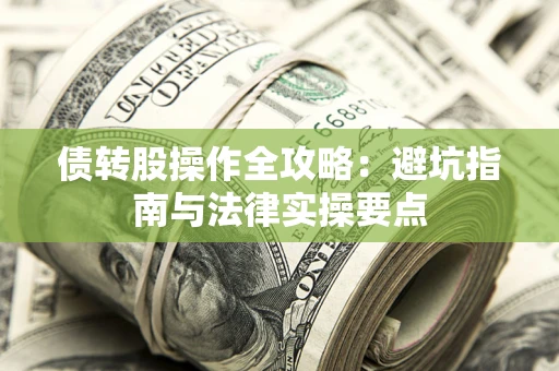 武汉债转股操作全攻略：避坑指南与法律实操要点