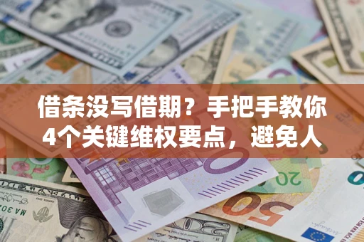 武汉借条没写借期？手把手教你4个关键维权要点，避免人财两空