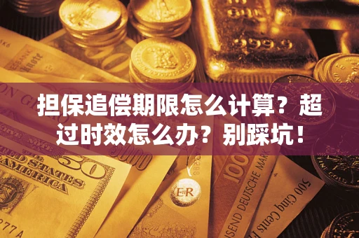 武汉担保追偿期限怎么计算？超过时效怎么办？别踩坑！
