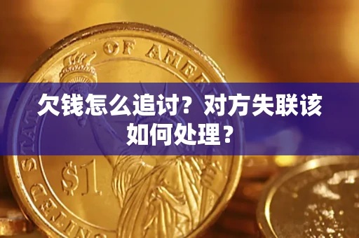 武汉欠钱怎么追讨？对方失联该如何处理？