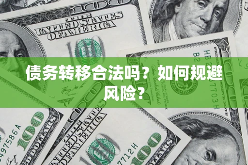 武汉债务转移合法吗？如何规避风险？