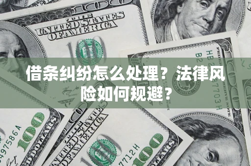武汉借条纠纷怎么处理？法律风险如何规避？