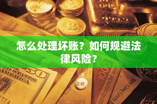 武汉怎么处理坏账？如何规避法律风险？