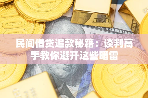 武汉民间借贷追款秘籍：谈判高手教你避开这些暗雷