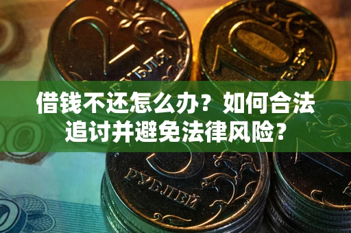 武汉借钱不还怎么办？如何合法追讨并避免法律风险？