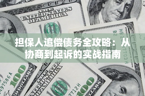 武汉担保人追偿债务全攻略：从协商到起诉的实战指南