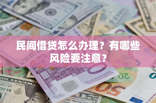 武汉民间借贷怎么办理？有哪些风险要注意？