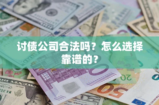 武汉讨债公司合法吗？怎么选择靠谱的？