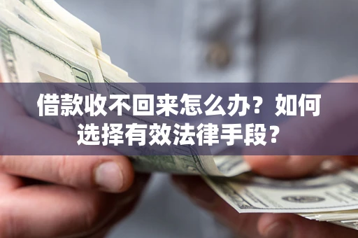 武汉借款收不回来怎么办？如何选择有效法律手段？